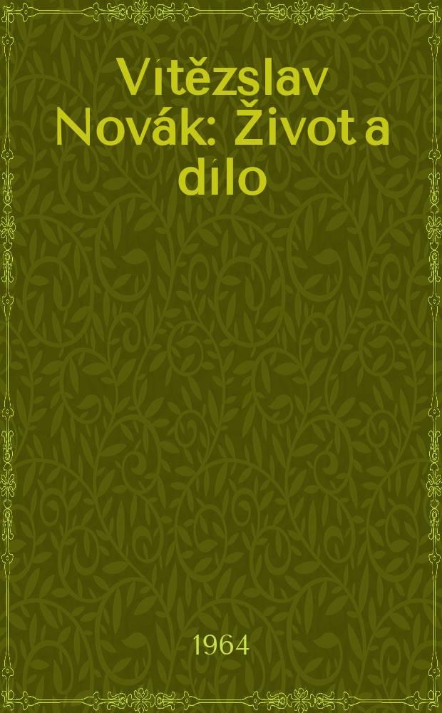 V&iacute;tězslav Nov&aacute;k : Život a d&iacute;lo