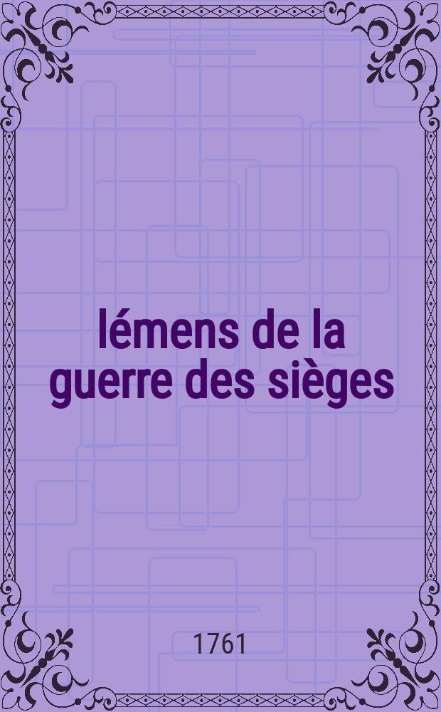 &Eacute;l&eacute;mens de la guerre des si&egrave;ges : &Agrave; l'usage des jeunes militaires