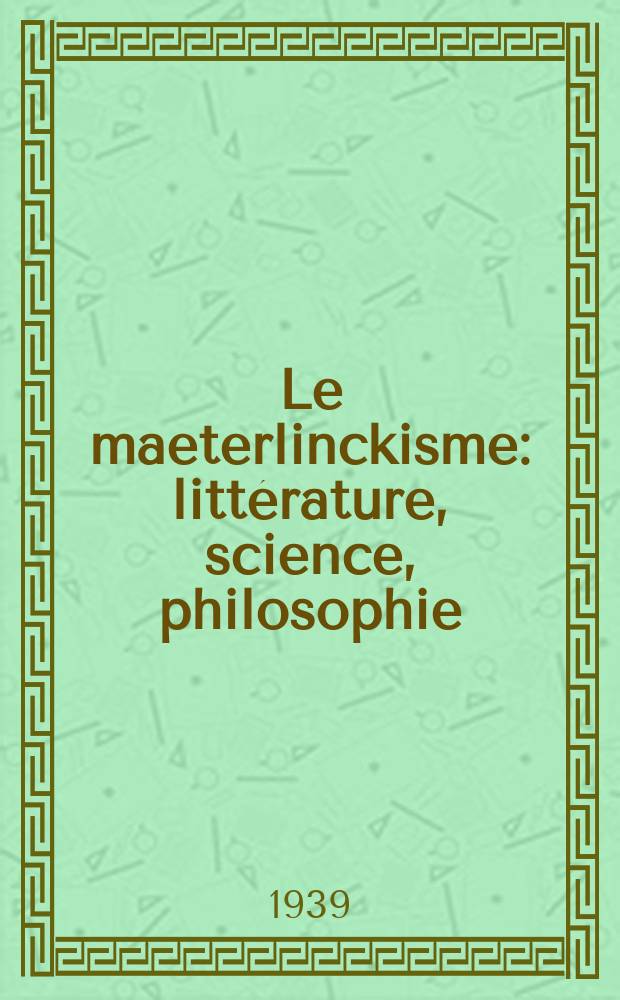 Le maeterlinckisme: littérature, science, philosophie