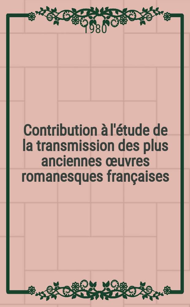 Contribution à l'étude de la transmission des plus anciennes œuvres romanesques françaises : Un cas privilégiée : "Floire et Blancheflor" : Thèse