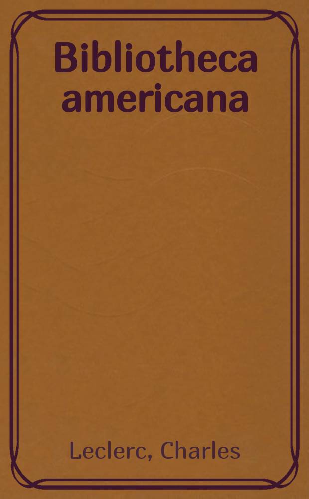 Bibliotheca americana : Histoire, géographie, voyages, archéologie et linguistique des deux Amériques et des îles Philippines