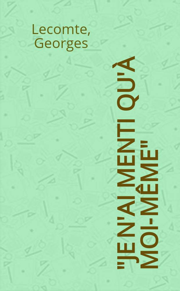 ... "Je n'ai menti qu'à moi-même" : Roman