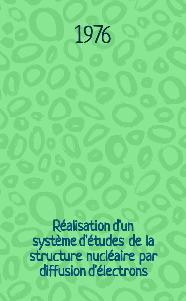 Réalisation d'un système d'études de la structure nucléaire par diffusion d'électrons : Application à la mesure de la densité de charge de ⁵⁸Ni : Thèse prés. à l'Univ. de Paris-Sud ..
