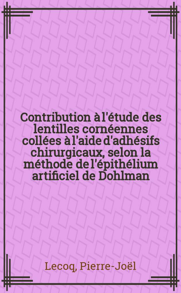 Contribution &agrave; l'&eacute;tude des lentilles corn&eacute;ennes coll&eacute;es &agrave; l'aide d'adh&eacute;sifs chirurgicaux, selon la m&eacute;thode de l'&eacute;pith&eacute;lium artificiel de Dohlman : Th&egrave;se ..