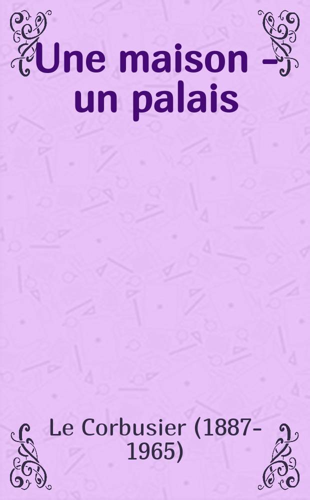 ... Une maison - un palais : "A la recherche d'une unité architecturale"