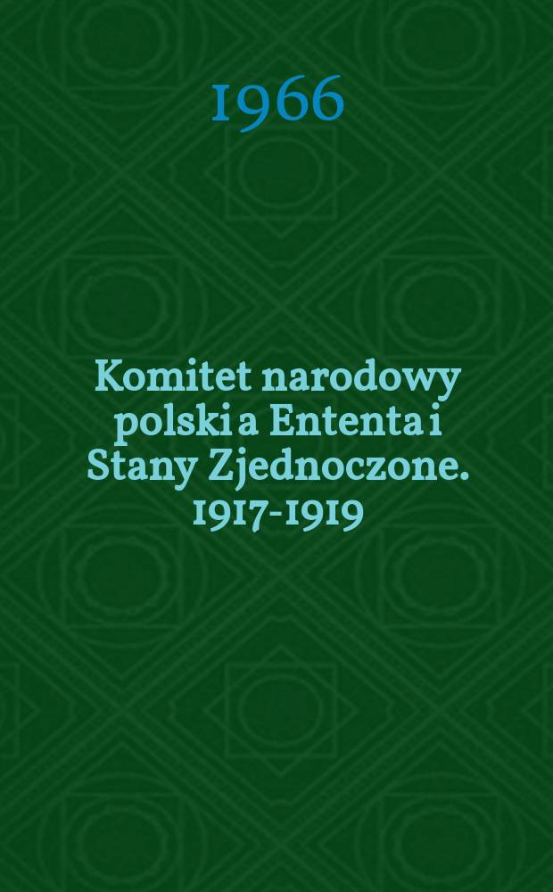 Komitet narodowy polski a Ententa i Stany Zjednoczone. 1917-1919
