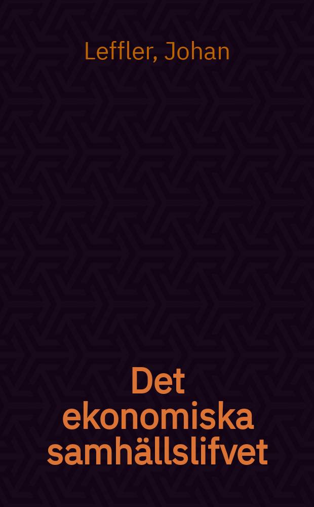 Det ekonomiska samhällslifvet : Hanbok i nationalekonomi delvis efter G. Schönbergs Handbuch der politischen oekonomie, med särskild hånsyn till skandinavska och finska forhållanden : Bd. 1-2