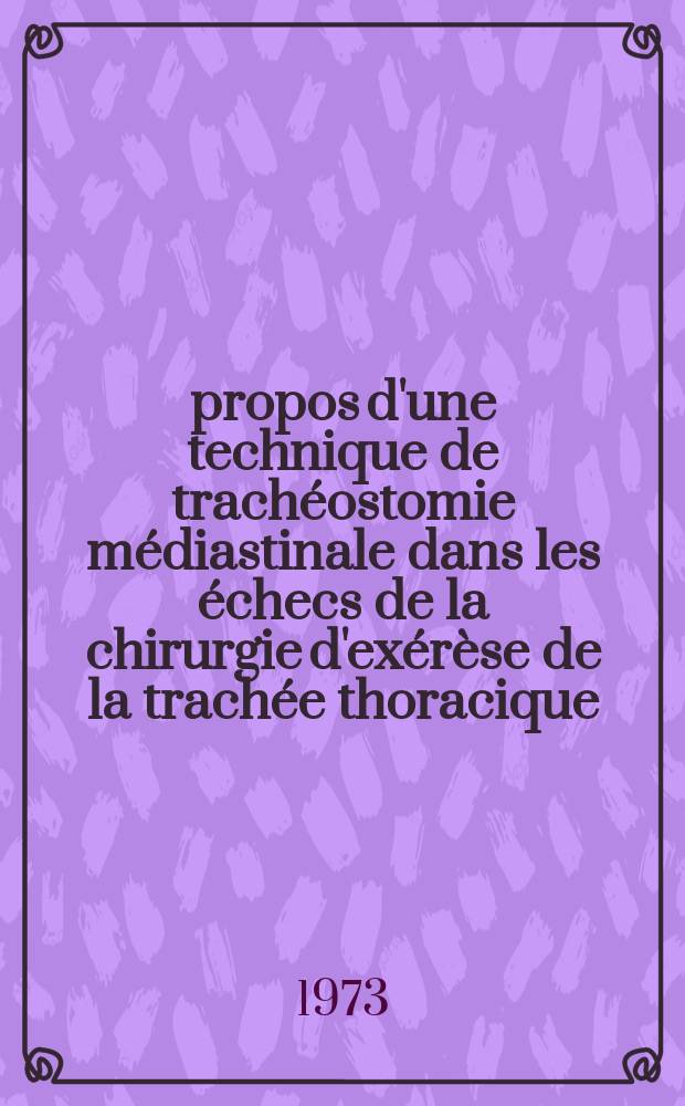 &Agrave; propos d'une technique de trach&eacute;ostomie m&eacute;diastinale dans les &eacute;checs de la chirurgie d'ex&eacute;r&egrave;se de la trach&eacute;e thoracique : Th&egrave;se ..