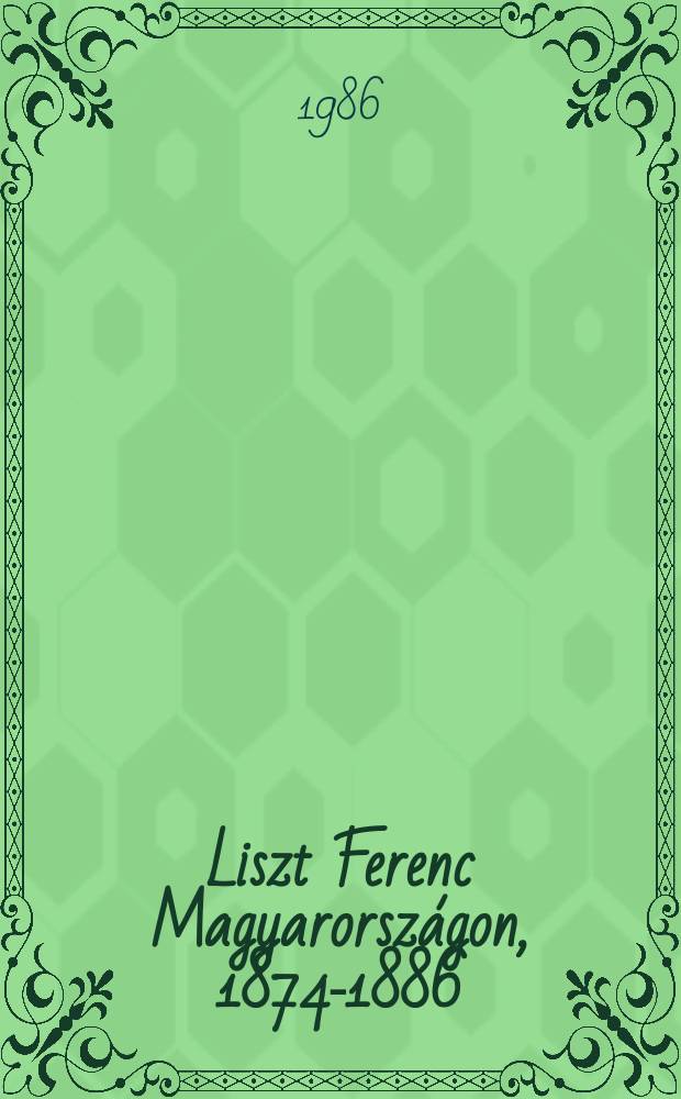 Liszt Ferenc Magyarorsz&aacute;gon, 1874-1886