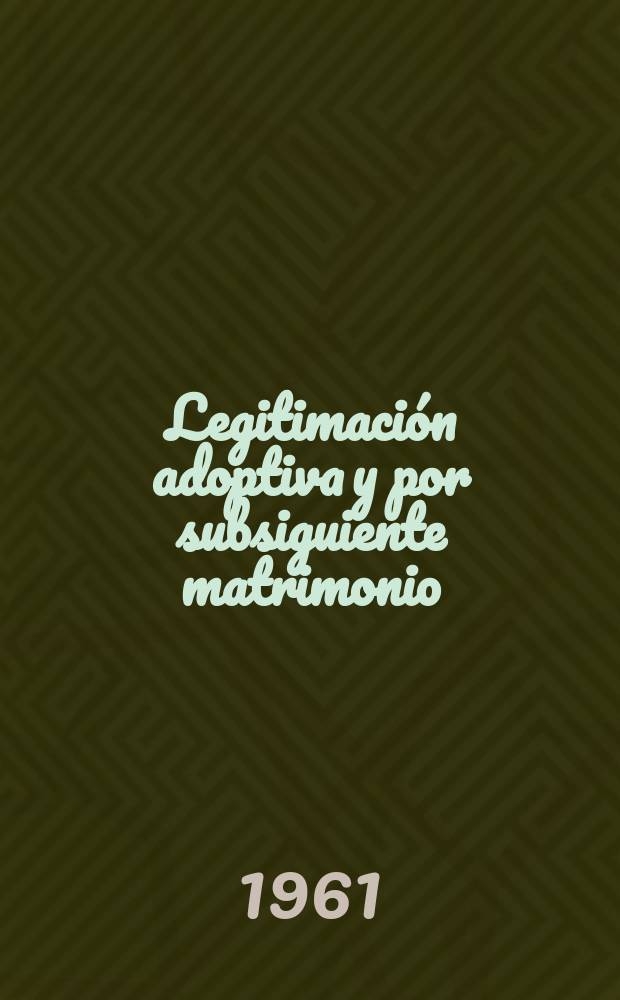 Legitimación adoptiva y por subsiguiente matrimonio : Leyes Nos. 10.674, 12.486 y 12.689. Antecedentes y discusión parlamentaria. Jornadas de derecho comparado. Montevideo. 1954