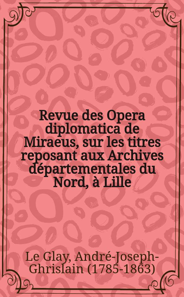 Revue des Opera diplomatica de Miraeus, sur les titres reposant aux Archives départementales du Nord, à Lille