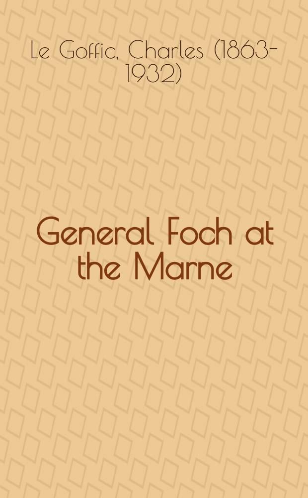 General Foch at the Marne : An account of the fighting in and near the Marshes of Saint-Gond