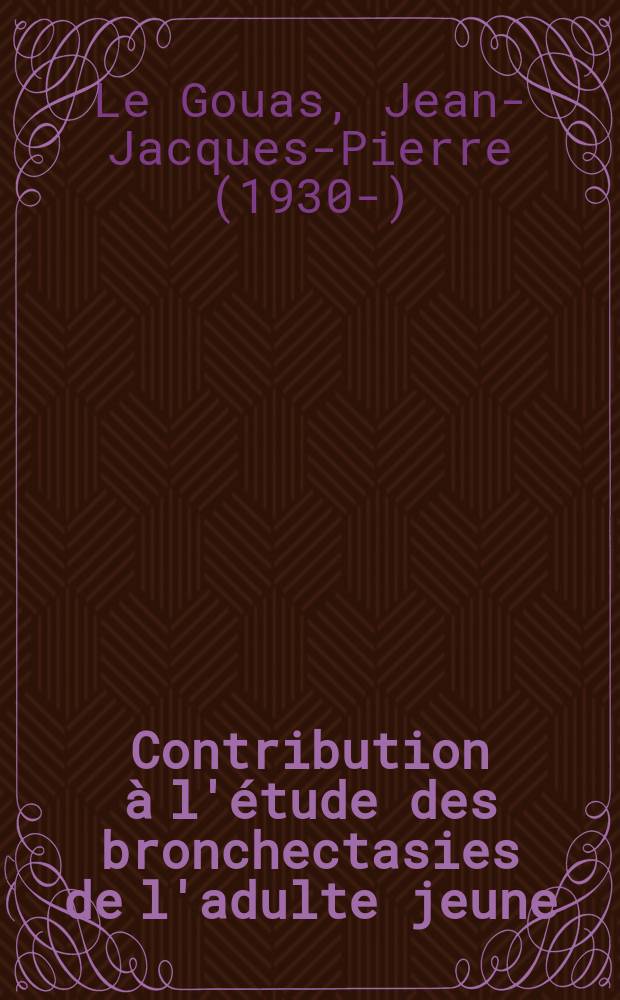 Contribution à l'étude des bronchectasies de l'adulte jeune : Thèse pour le doctorat en méd. (diplôme d'État)