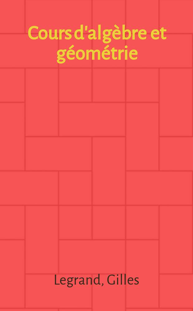 Cours d'algèbre et géométrie