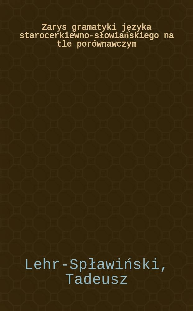 Zarys gramatyki języka starocerkiewno-słowiańskiego na tle porównawczym