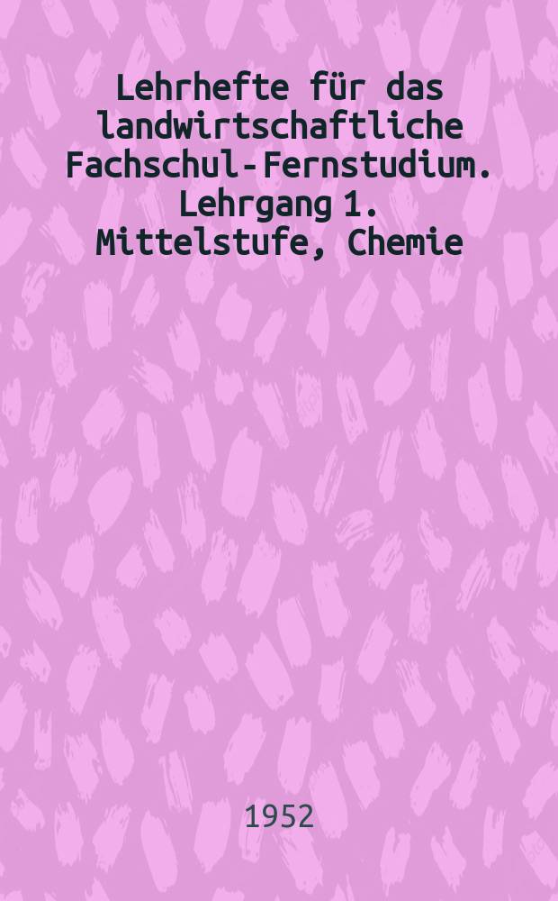Lehrhefte für das landwirtschaftliche Fachschul-Fernstudium. Lehrgang 1. Mittelstufe, Chemie
