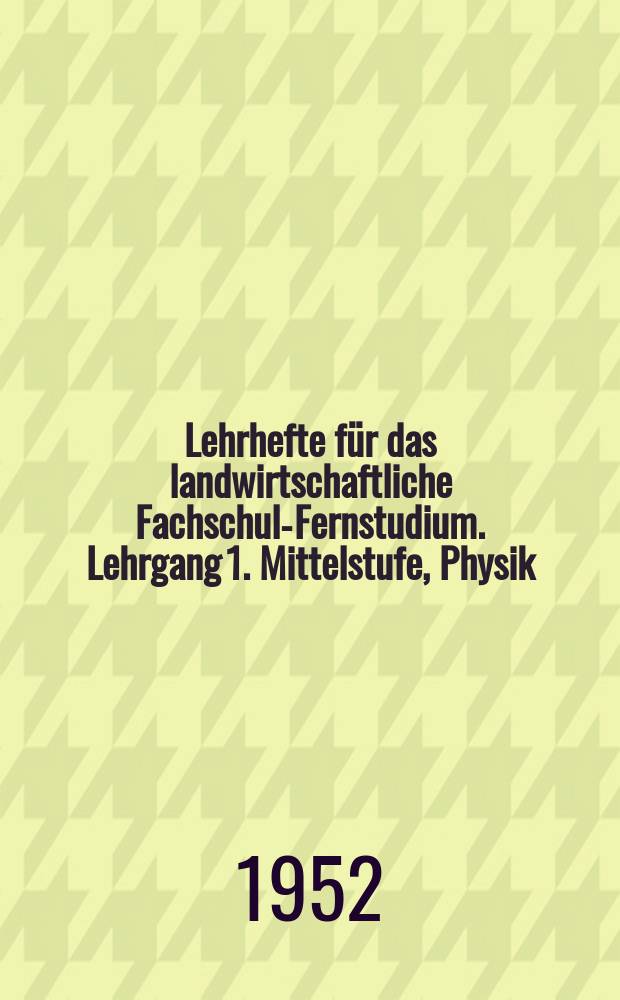 Lehrhefte für das landwirtschaftliche Fachschul-Fernstudium. Lehrgang 1. Mittelstufe, Physik