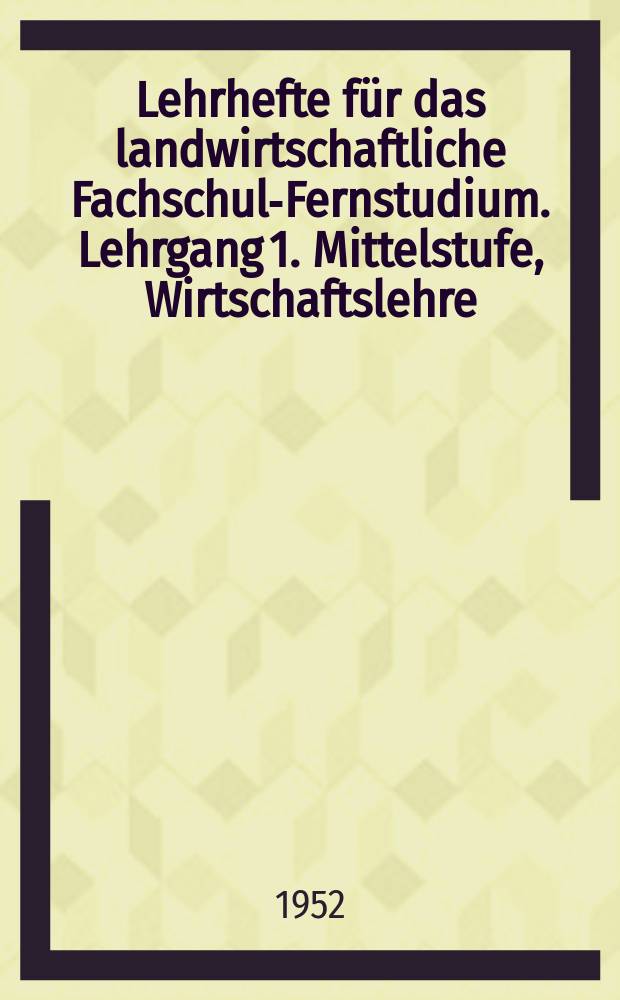 Lehrhefte für das landwirtschaftliche Fachschul-Fernstudium. Lehrgang 1. Mittelstufe, Wirtschaftslehre