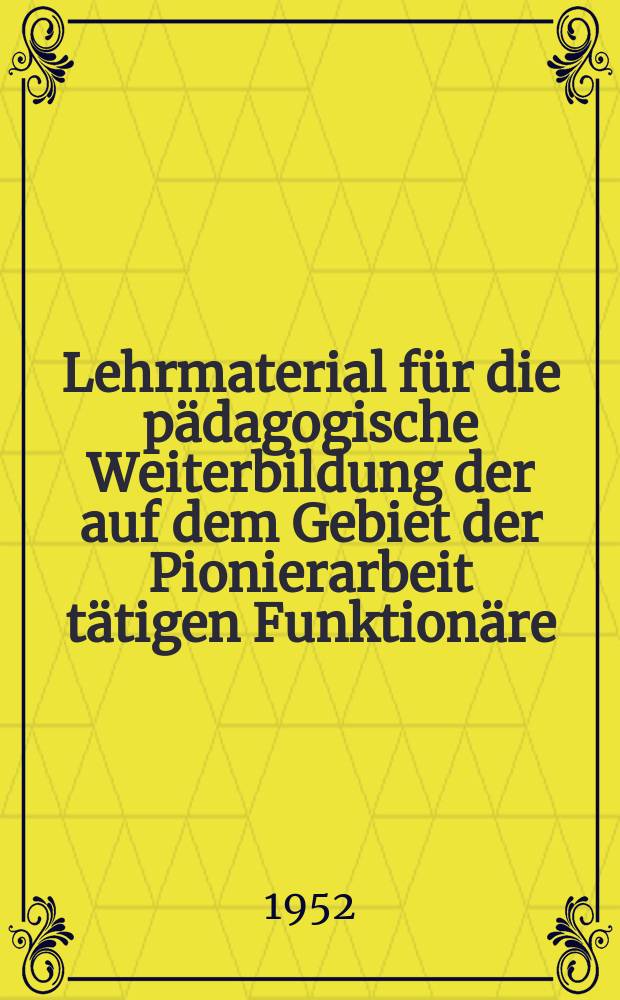 Lehrmaterial f&uuml;r die p&auml;dagogische Weiterbildung der auf dem Gebiet der Pionierarbeit t&auml;tigen Funktion&auml;re