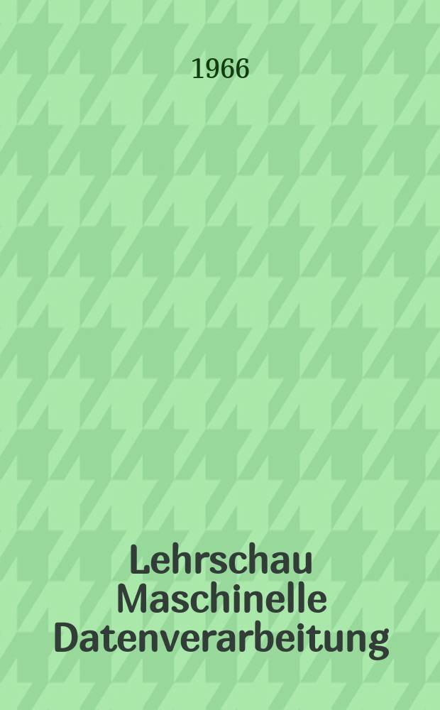 Lehrschau Maschinelle Datenverarbeitung : F&uuml;r Unterricht und Praxis