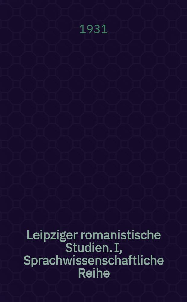 Leipziger romanistische Studien. I, Sprachwissenschaftliche Reihe