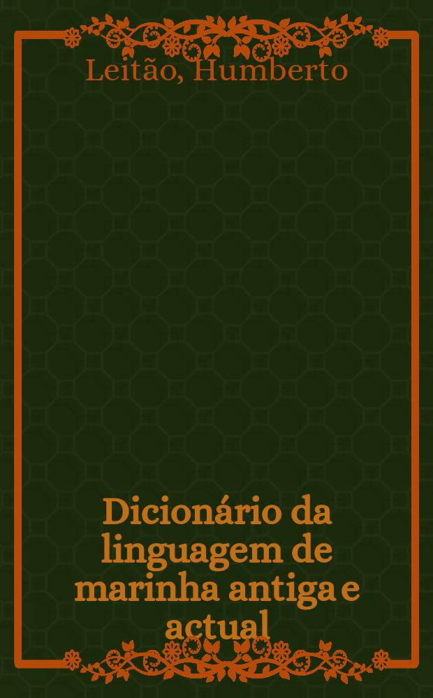 Dicion&aacute;rio da linguagem de marinha antiga e actual