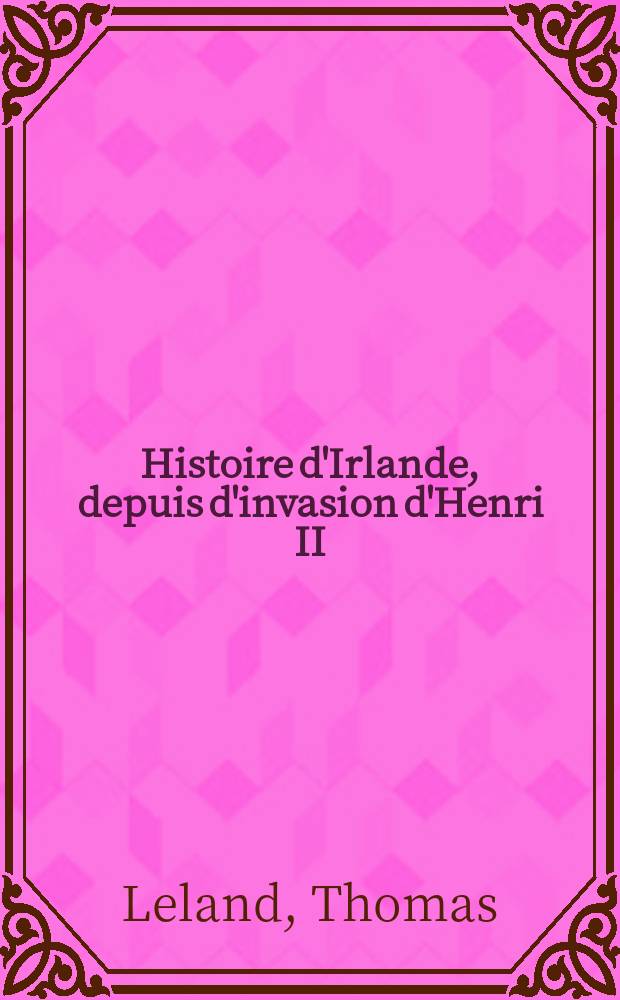 Histoire d'Irlande, depuis d'invasion d'Henri II : Avec un Discours préliminaire sur l'ancien état de ce royaume