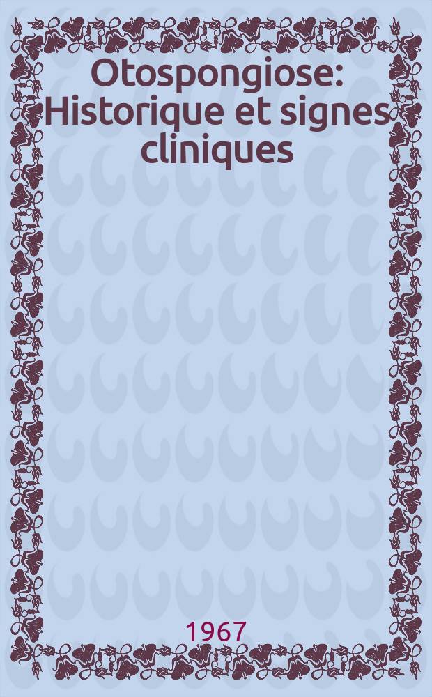 Otospongiose : Historique et signes cliniques : Traitement chirurgical par la technique de la prothèse métallique : Incidents et accidents : Résultats sur 350 cas opérés dans le Service du prof. Subry