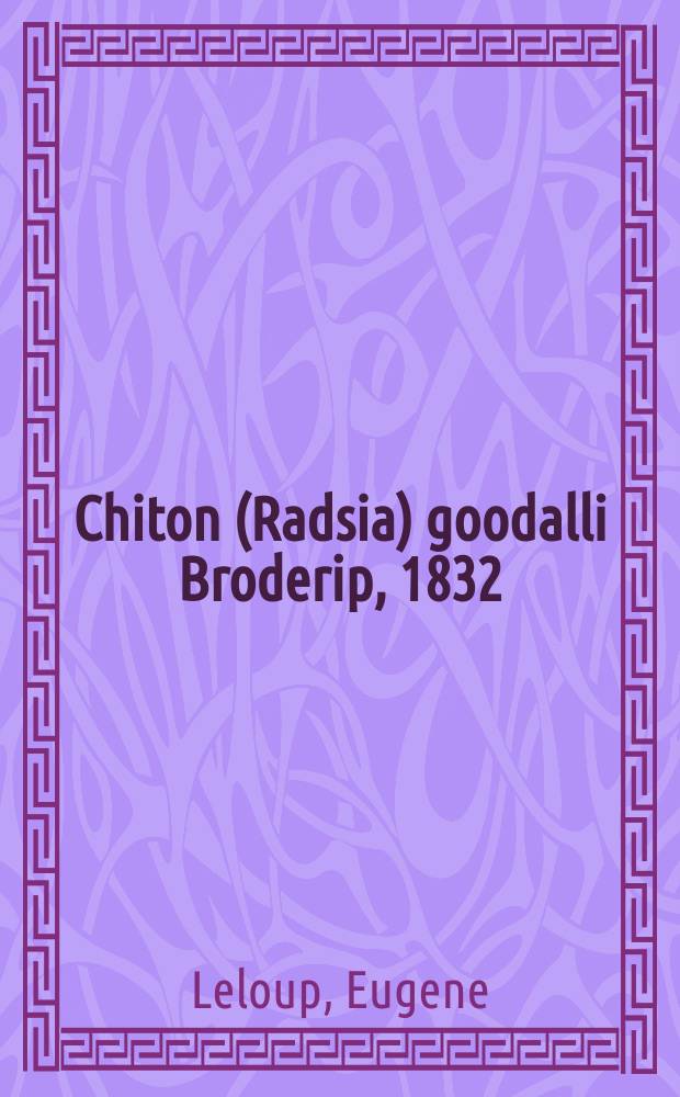 Chiton (Radsia) goodalli Broderip, 1832 = Chiton (Radsia) chierchiae Nierstrasz, 1908