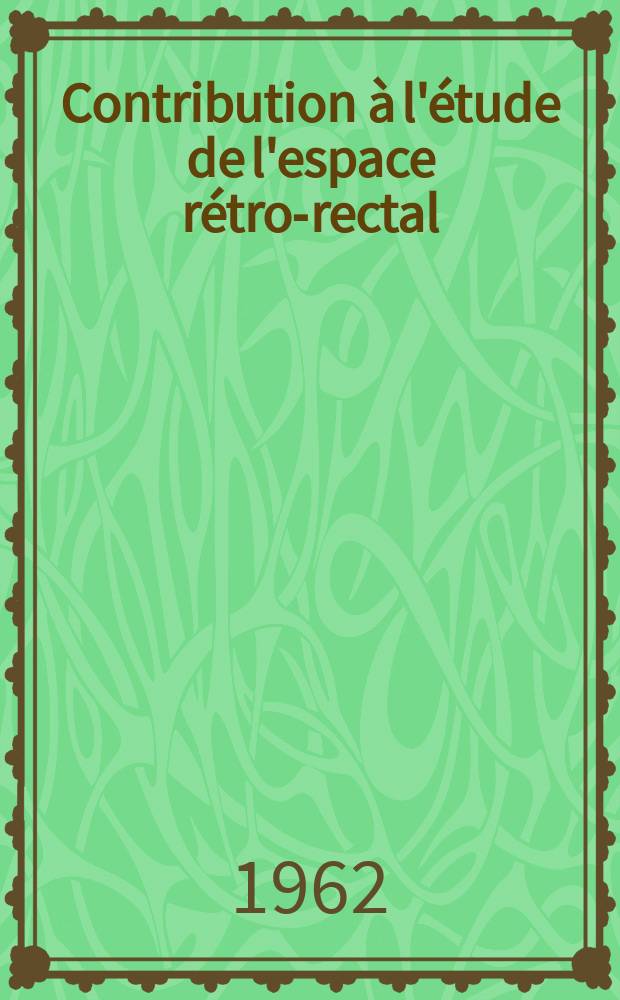 Contribution à l'étude de l'espace rétro-rectal : Thèse ..