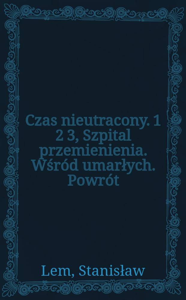 Czas nieutracony. 1 2 3, Szpital przemienienia. Wśr&oacute;d umarłych. Powr&oacute;t