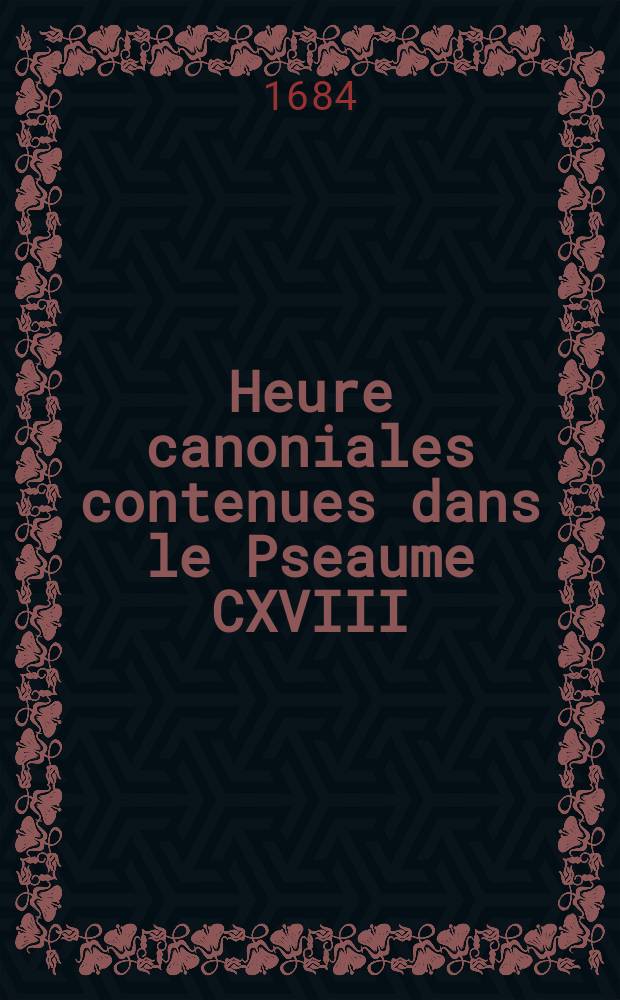 Heure canoniales contenues dans le Pseaume CXVIII