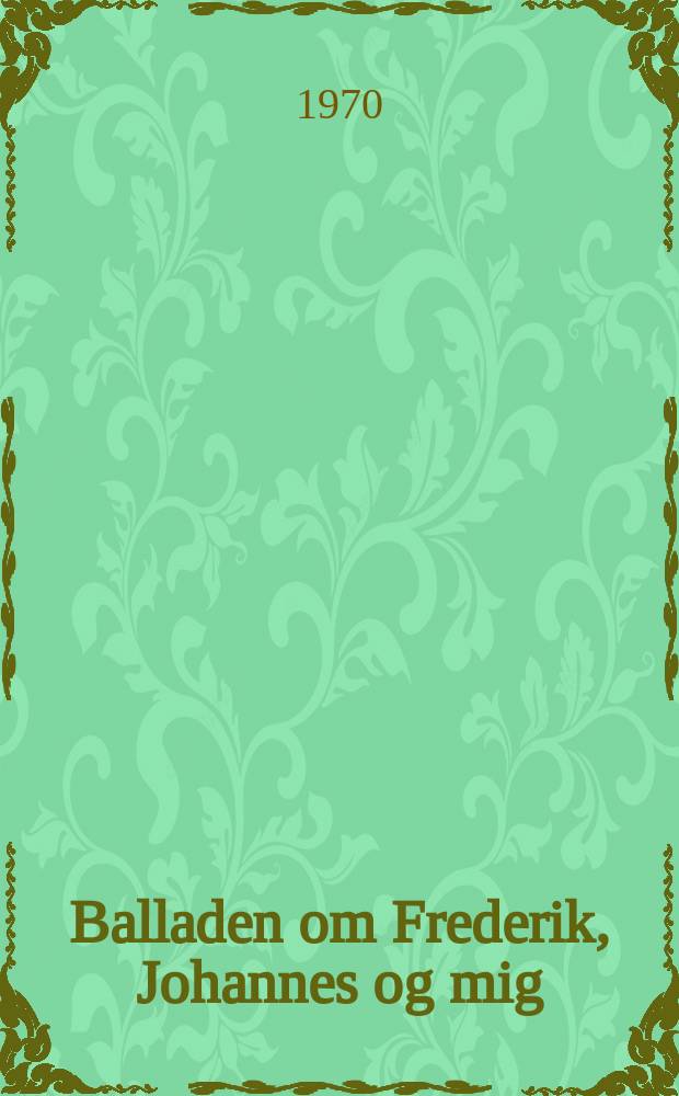 Balladen om Frederik, Johannes og mig : Roman