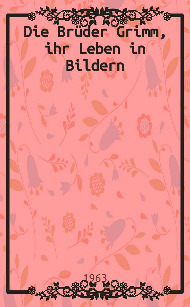 Die Brüder Grimm, ihr Leben in Bildern