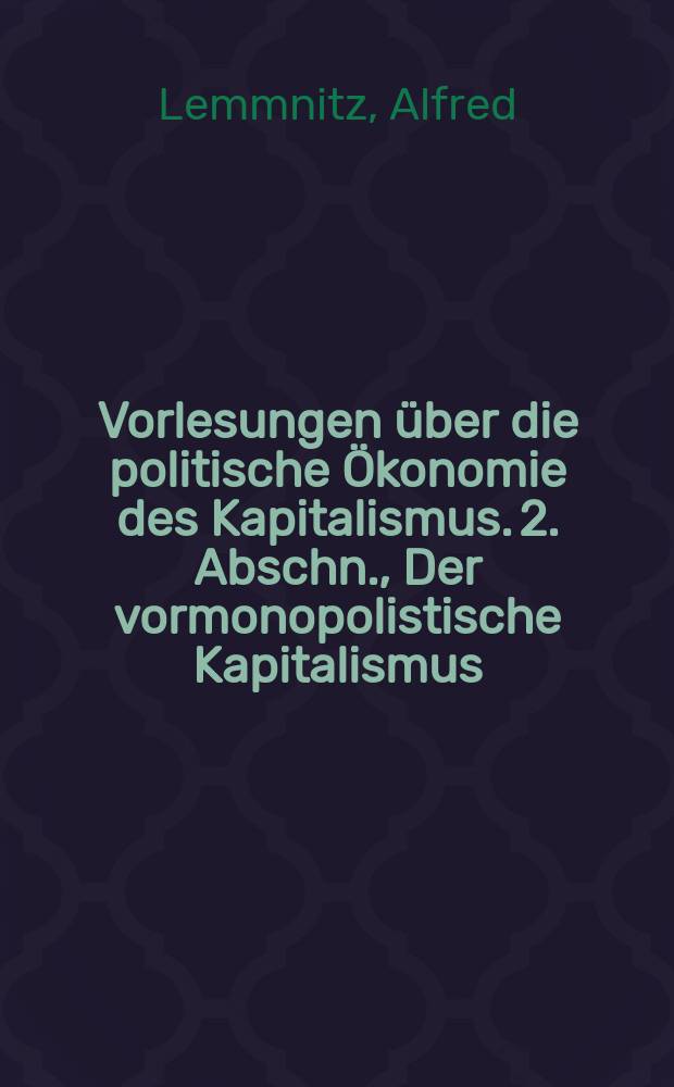 Vorlesungen &uuml;ber die politische &Ouml;konomie des Kapitalismus. [2. Abschn.], Der vormonopolistische Kapitalismus