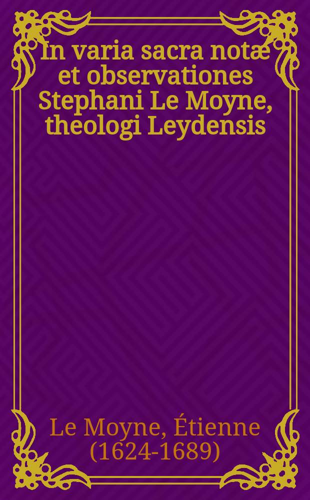 In varia sacra notæ et observationes Stephani Le Moyne, theologi Leydensis