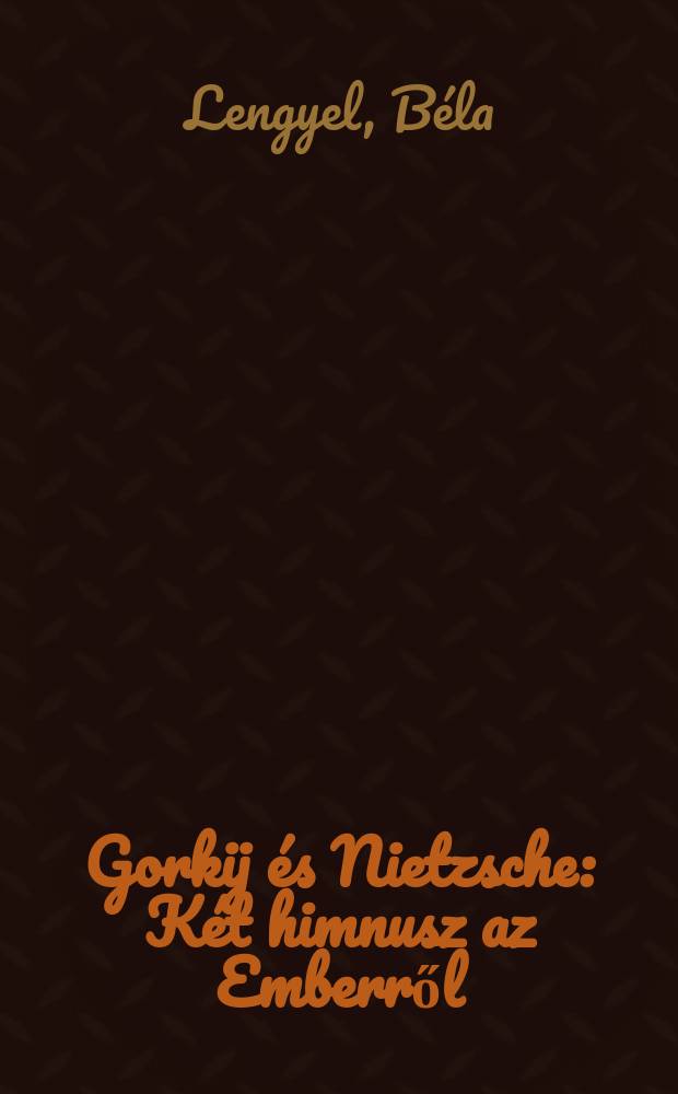 Gorkij és Nietzsche : Két himnusz az Emberről
