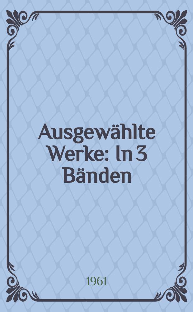 Ausgew&auml;hlte Werke : In 3 B&auml;nden