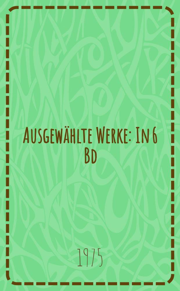 Ausgewählte Werke : In 6 Bd