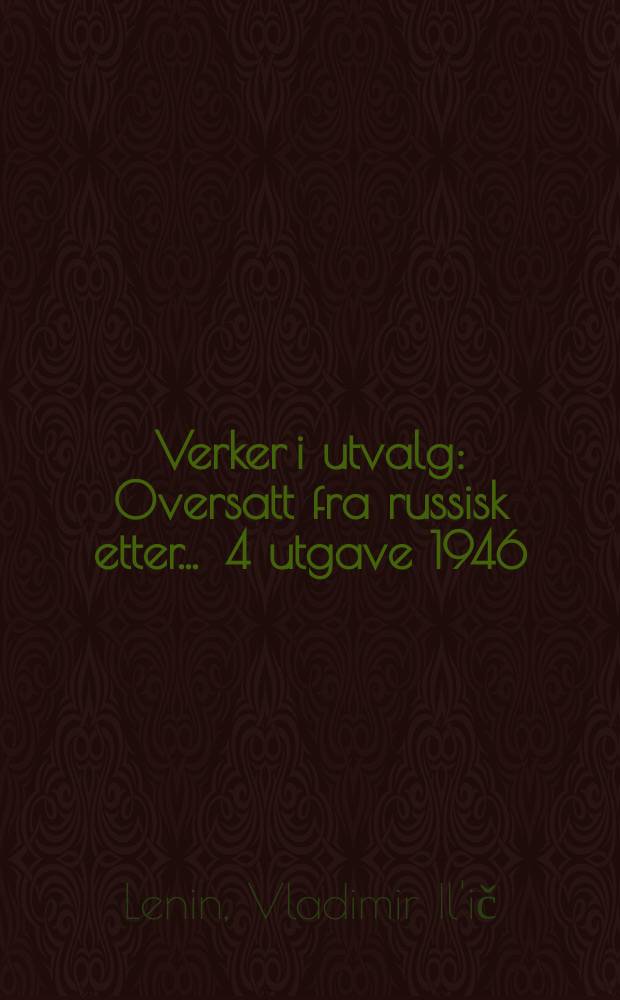 Verker i utvalg : Oversatt fra russisk etter ... 4 utgave 1946