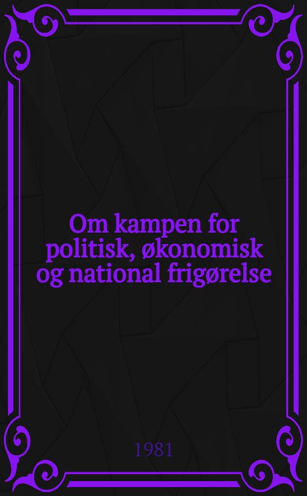 Om kampen for politisk, &oslash;konomisk og national frig&oslash;relse