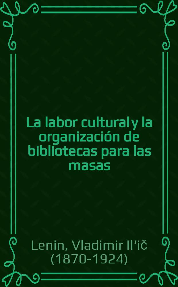 La labor cultural y la organizaci&oacute;n de bibliotecas para las masas : Documentos y recuerdos