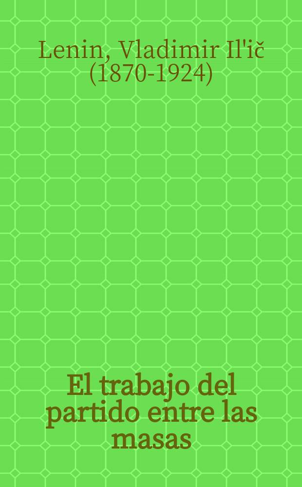 El trabajo del partido entre las masas : Artículos y discursos