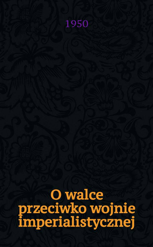 O walce przeciwko wojnie imperialistycznej : Wybór najważniejszych prac / broszury, artykuły, referaty, tezy