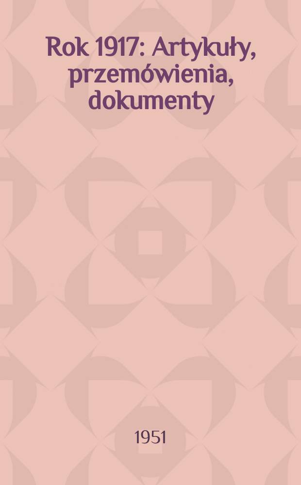 Rok 1917 : Artykuły, przemówienia, dokumenty