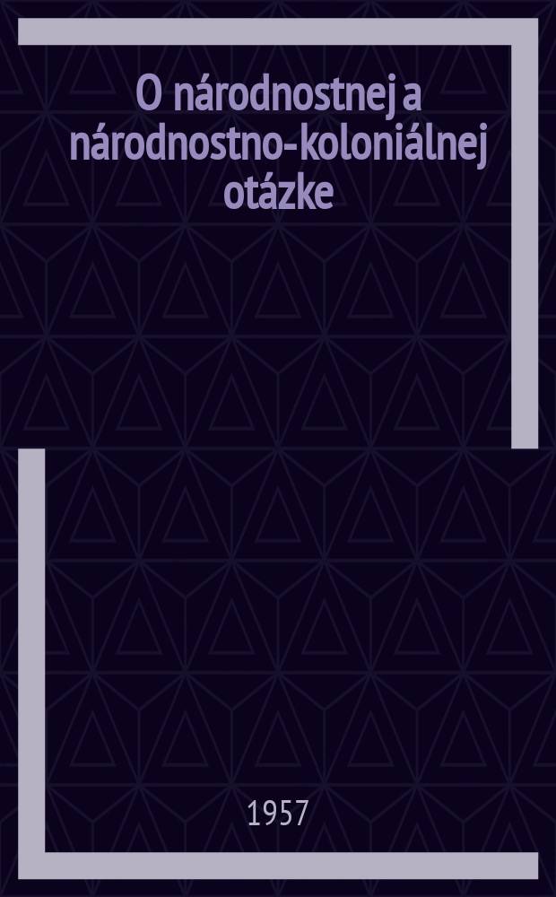 O národnostnej a národnostno-koloniálnej otázke : Slovenské vyd. pripravila redakcia Ústavu dejín KSS