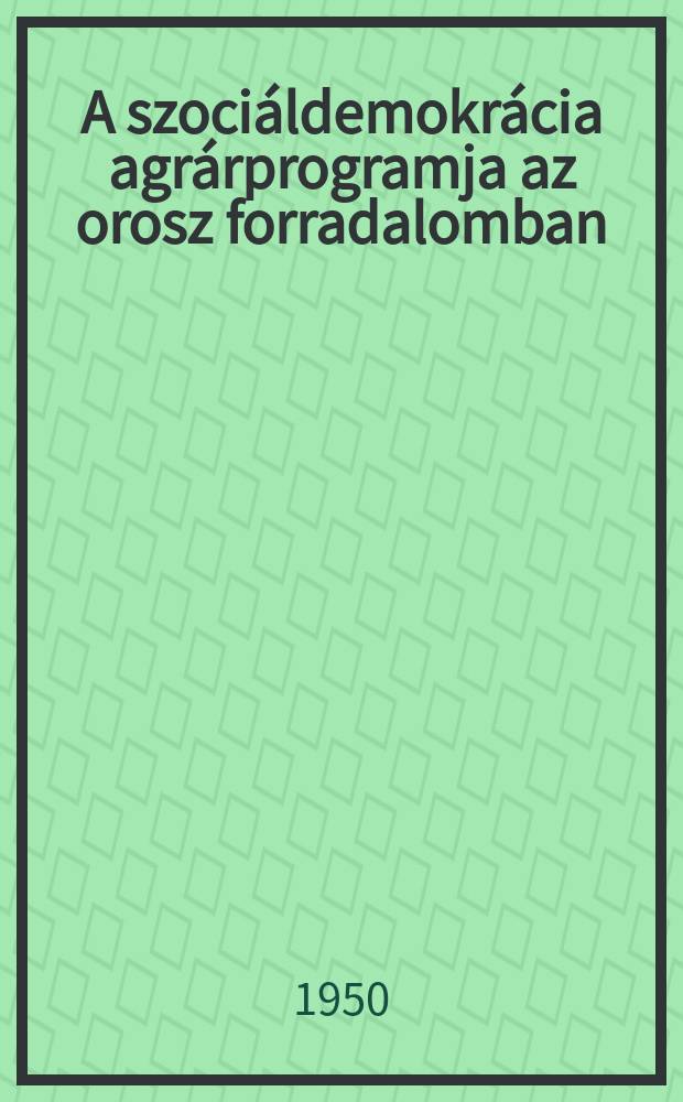 A szoci&aacute;ldemokr&aacute;cia agr&aacute;rprogramja az orosz forradalomban : Aut&oacute;refer&aacute;tum