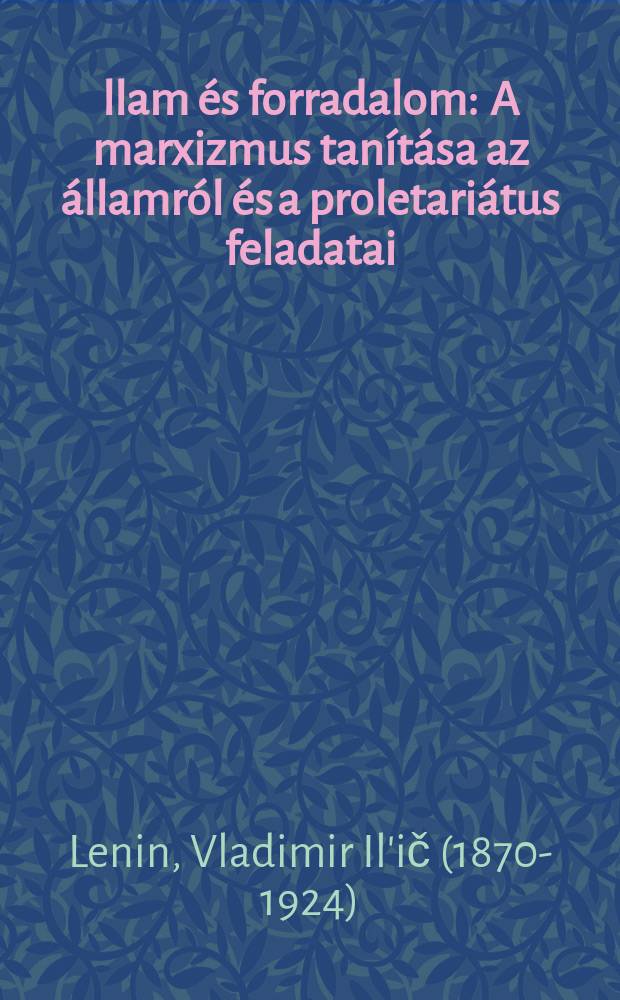Állam és forradalom : A marxizmus tanítása az államról és a proletariátus feladatai (1917)
