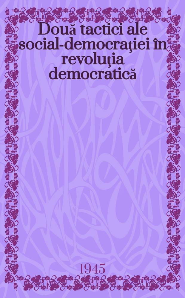 Două tactici ale social-democraţiei în revoluţia democratică : Traducere revăzută