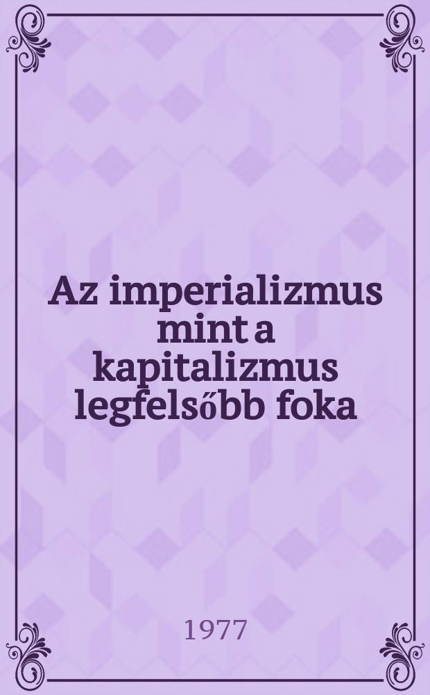 Az imperializmus mint a kapitalizmus legfelsőbb foka : (Népszerű tanulmány)